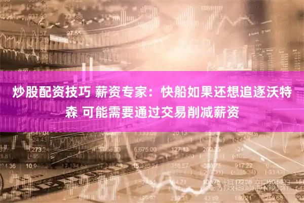 炒股配资技巧 薪资专家：快船如果还想追逐沃特森 可能需要通过交易削减薪资